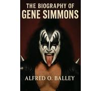 The Biography of Gene Simmons: From Holocaust Survivor's Son to God of Thunder