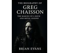 The Biography of Greg Chaisson: The Making of a Rock and Metal Legend