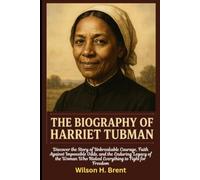 The Biography of Harriet Tubman: Discover the Story of Unbreakable Courage, Faith Against Impossible Odds, and the Enduring Legacy of the Woman Who Risked Everything to Fight for Freedom