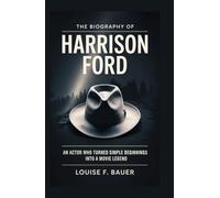 THE BIOGRAPHY OF HARRISON FORD: An Actor Who Turned Simple Beginnings into a Movie Legend