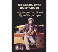 THE BIOGRAPHY OF HARRY CHAPIN: WhyHunger: The Life and Fight of Harry Chapin