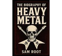 The Biography of Heavy Metal: Noise, Darkness, and the Fire That Never Dies