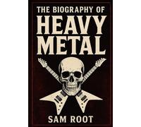 The Biography of Heavy Metal: Noise, Darkness, and the Fire That Never Dies