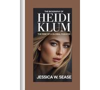 THE BIOGRAPHY OF HEIDI KlUM: THE RISE OF A GLOBAL FASHION
