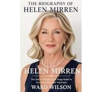 The Biography of Helen Mirren: The Defiant Journey from Stage Rebel to Acclaimed Queen of Screen and Television