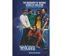 THE BIOGRAPHY OF INCUBUS: ECHOES OF EVOLUTION: The Rise And Influence Of The Incubus Band