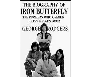 The Biography of Iron Butterfly: The Pioneers Who Opened Heavy Metal's Door