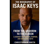 The Biography Of Isaac Keys: From the Gridiron to the Screen :A Journey of Strength, Purpose, and Unyielding Faith
