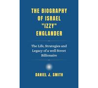 The Biography of Israel "Izzy" Englander: The Life, Strategies and Legacy of a well Street Billionaire: 6 (Legends of Prosperity: The Billionaire Biography Collection)