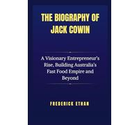 The Biography of Jack Cowin: A Visionary Entrepreneur’s Rise, Building Australia’s Fast Food Empire and Beyond (The Billionaire Code)
