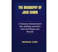 The Biography of Jack Cowin: A Visionary Entrepreneur’s Rise, Building Australia’s Fast Food Empire and Beyond (The Billionaire Code)