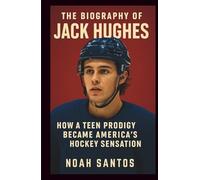 The Biography of Jack Hughes: How a Teen Prodigy Became America’s Hockey Sensation