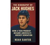 The Biography of Jack Hughes: How a Teen Prodigy Became America’s Hockey Sensation