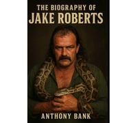 The Biography of Jake Roberts: Wrestling with Snakes, Demons, and Destiny