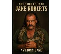 The Biography of Jake Roberts: Wrestling with Snakes, Demons, and Destiny