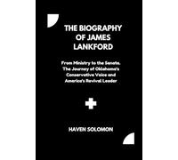 The biography of James Lankford: From Ministry to the Senate. The Journey of Oklahoma's Conservative Voice and America's Revival Leader