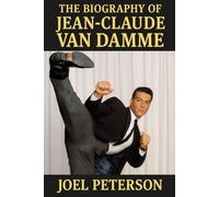 The Biography of Jane Claude Van Damme: The Philosophy and Fury of a Fighter