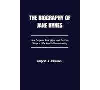 THE BIOGRAPHY OF JANE HYNES: How Purpose, Discipline, and Destiny Shape a Life Worth Remembering