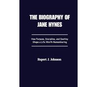 THE BIOGRAPHY OF JANE HYNES: How Purpose, Discipline, and Destiny Shape a Life Worth Remembering