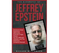 The Biography of Jeffrey Epstein: America's Most Notorious Billionaire, Friends in High Places, His Sex Offender Lifestyle, and the Infamous Ghislaine Maxwell