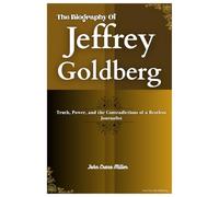 THE BIOGRAPHY OF JEFFREY GOLDBERG: Truth, Power, and the Contradictions of a Restless Journalist