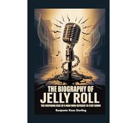 THE BIOGRAPHY OF JELLY ROLL: The Inspiring Rise of a Man Who Refused to Stay Down