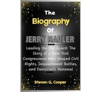 The Biography Of Jerry Nadler: Leading the Old Guard: The Story of a New York Congressman Who Shaped Civil Rights, Impeachment Battles, and Democratic Renewal