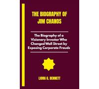 The biography of Jim chanos: The Biography of a Visionary Investor Who Changed Wall Street by Exposing Corporate Frauds