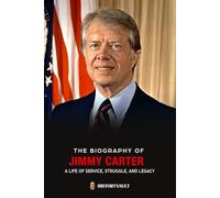 THE BIOGRAPHY OF JIMMY CARTER: A Life of Service, Struggle, and Legacy (The American Presidents: Leadership, Legacy & History)