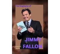 THE BIOGRAPHY OF JIMMY FALLON: THE LIFE AND LEGACY OF JIMMY FALLON
