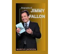 THE BIOGRAPHY OF JIMMY FALLON: THE LIFE AND LEGACY OF JIMMY FALLON