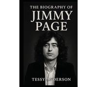 The Biography of Jimmy Page: The Life and Legacy of Rock's Master Craftsman Tessy Anderson