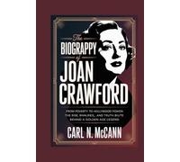 The Biography of Joan Crawford: From Poverty to Hollywood Power: The Rise, Rivalries, and Truth Behind a Golden Age Legend