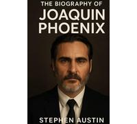 The Biography of Joaquin Phoenix: A Life on His Own Terms