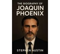 The Biography of Joaquin Phoenix: A Life on His Own Terms