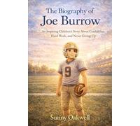 The Biography of Joe Burrow: An Inspiring Children’s Story About Confidence, Hard Work, and Never Giving Up (The Path to Greatness: Sports Stories for Kids)