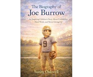 The Biography of Joe Burrow: An Inspiring Children’s Story About Confidence, Hard Work, and Never Giving Up (The Path to Greatness: Sports Stories for Kids)