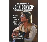 THE BIOGRAPHY OF JOHN DENVER: THE VOICE OF THE ROCKIES: A Life and Legacy of a Folk-Pop Legend