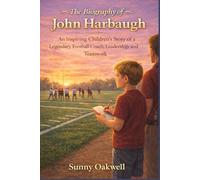 The Biography of John Harbaugh: An Inspiring Children’s Story of a Legendary Football Coach, Leadership, and Teamwork (The Path to Greatness: Sports Stories for Kids)