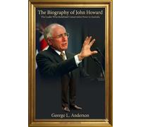 The Biography of John Howard: The Leader Who Redefined Conservative Power in Australia