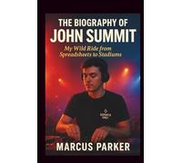 The Biography Of John Summit: Chasing the Drop: My Wild Ride from Spreadsheets to Stadiums