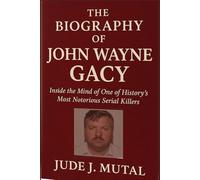 THE BIOGRAPHY OF John Wayne Gacy: Inside the Mind of One of History’s Most Notorious Serial Killers