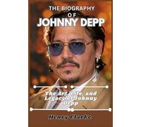 THE BIOGRAPHY OF JOHNNY DEPP: The Art, Life, and Legacy of Johnny Depp