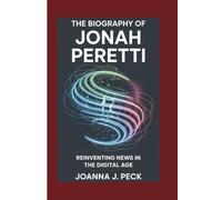 The biography of Jonah Peretti: Reinventing News in the Digital Age