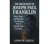 THE BIOGRAPHY OF JOSEPH PAUL FRANKLIN: Race, Hate, and Murder: The Shocking Story of Joseph Paul Franklin