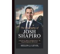 THE BIOGRAPHY OF JOSH SHAPIRO: A Life of Service, Reform, and Political Ascent - The Story of Pennsylvania’s 48th Governor