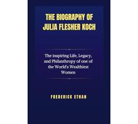 The Biography of Julia Flesher Kosh: The inspiring Life, Legacy, and Philanthropy of one of the World's Wealthiest Women (The Billionaire Code)