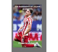 THE BIOGRAPHY OF JULIAN ALVAREZ'S: A creative and adaptable forward with great potential for continued development, who makes a positive impact with ... of young strikers in the world of football)