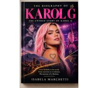 THE BIOGRAPHY OF KAROL G: The Untold Story of Karol G