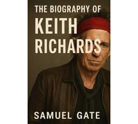 The Biography of Keith Richards: Living Loud, Playing Hard, and Defying Time